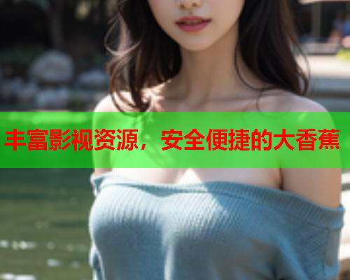 丰富影视资源，安全便捷的大香蕉  第1张